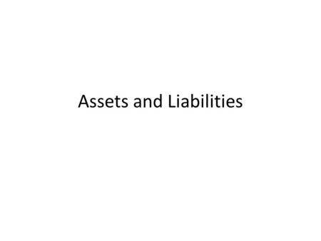 Assets and Liabilities. Assets- Items you own that have a value Liabilities- Debts you owe Net worth- Value of assets minus liabilities Checking Account.