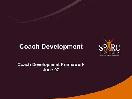 Coach Development Coach Development Framework June 07.