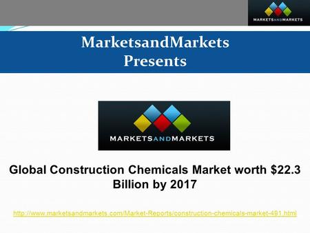MarketsandMarkets Presents Global Construction Chemicals Market worth $22.3 Billion by 2017