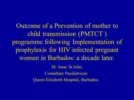 Outcome of a Prevention of mother to child transmission (PMTCT ) programme following Implementation of prophylaxis for HIV infected pregnant women in Barbados: