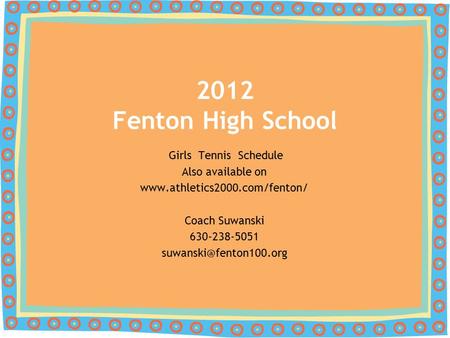 Girls Tennis Schedule Also available on  Coach Suwanski 630-238-5051 2012 Fenton High School.