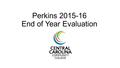 Perkins 2015-16 End of Year Evaluation. Perkins funding made a difference at our college by: Assisting with the enrollment, retention, career development,