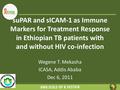 SuPAR and sICAM-1 as Immune Markers for Treatment Response in Ethiopian TB patients with and without HIV co-infection Wegene T. Mekasha ICASA, Addis Ababa.