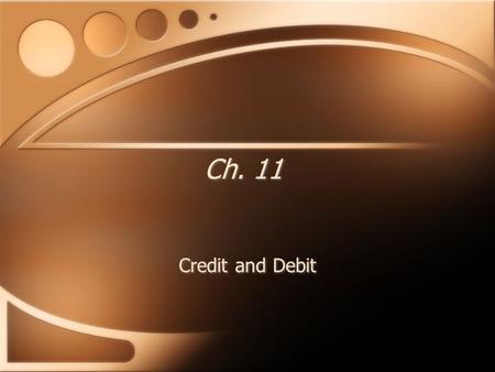 Ch. 11 Credit and Debit. If a friend asks you to borrow money what are some of the questions you are going to ask?
