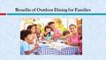 Benefits of Outdoor Dining for Families. Do you love outdoor dining?  Eating with kids can be challenging, but on the other hand, it also presents a.