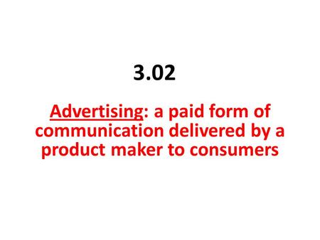 3.02 Advertising: a paid form of communication delivered by a product maker to consumers.
