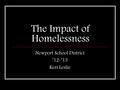 The Impact of Homelessness Newport School District ’12-’13 Keri Leslie.