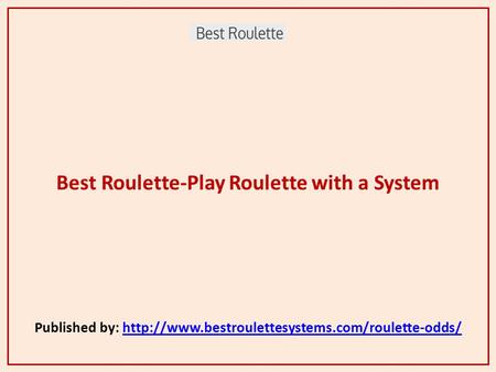 Best Roulette-Play Roulette with a System Published by: