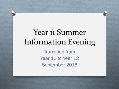 Year 11 Summer Information Evening Transition from Year 11 to Year 12 September 2016 1.
