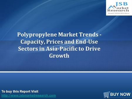 To buy this Report Visit  Polypropylene Market Trends - Capacity, Prices and End-Use Sectors in Asia-Pacific to Drive Growth.