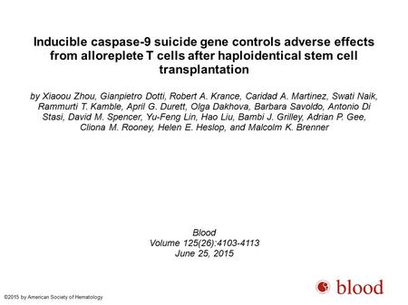 Inducible caspase-9 suicide gene controls adverse effects from alloreplete T cells after haploidentical stem cell transplantation by Xiaoou Zhou, Gianpietro.