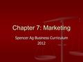 Chapter 7: Marketing Spencer Ag Business Curriculum 2012.