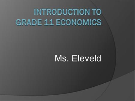 Ms. Eleveld. Today’s Schedule  Classroom Rules Brainstorm  Course Handout  Ice Breaker  Economics in the News (if there is time!)