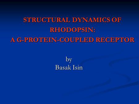STRUCTURAL DYNAMICS OF RHODOPSIN: A G-PROTEIN-COUPLED RECEPTOR by Basak Isin.