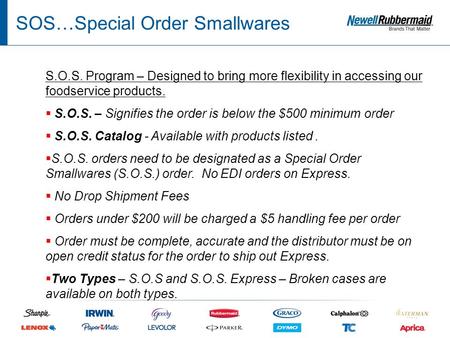 SOS…Special Order Smallwares S.O.S. Program – Designed to bring more flexibility in accessing our foodservice products.  S.O.S. – Signifies the order.