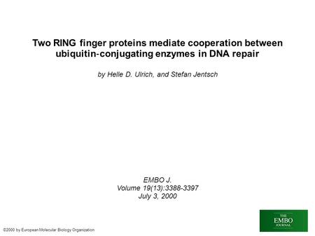 Two RING finger proteins mediate cooperation between ubiquitin ‐ conjugating enzymes in DNA repair by Helle D. Ulrich, and Stefan Jentsch EMBO J. Volume.