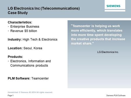 Unrestricted © Siemens AG 2014 All rights reserved. Page 1Siemens PLM Software LG Electronics Inc (Telecommunications) Case Study Characteristics: Enterprise.