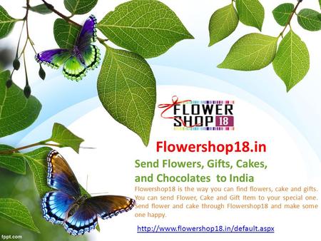 Flowershop18 is the way you can find flowers, cake and gifts. You can send Flower, Cake and Gift Item to your special one. Send flower and cake through.