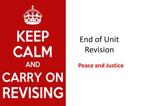 End of Unit Revision Peace and Justice. Congratulations!!! We have reached the end of Unit 5 - Just 3 more to go!!! Today’s aim is to Revise the topic.
