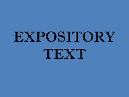 EXPOSITORY TEXT. Expository text gives facts and information about a topic. This kind of text usually states a main idea, or central idea, about the topic.