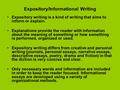 Expository/Informational Writing Expository writing is a kind of writing that aims to inform or explain. Explanations provide the reader with information.