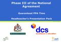 Phase III of the National Agreement Guaranteed PPA Time Headteacher’s Presentation Pack © 2004 National Remodelling Team.