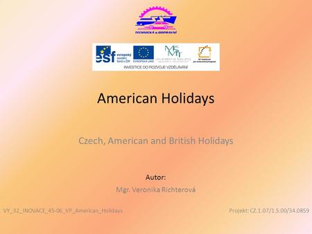 Projekt: CZ.1.07/1.5.00/34.0859 Autor: American Holidays Czech, American and British Holidays VY_32_INOVACE_45-06_VP_American_Holidays Mgr. Veronika Richterová.