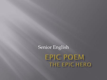 Senior English.  Epic poem is a long narrative poem, concerning a serious subject, containing details of a hero’s deeds and events significant to his.