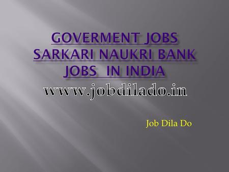 Job Dila Do. Govt Job Sarkari Job Upcoming Govt News opening in various Sector which includes Railway, Defence, Bank,Teaching Job,PSU, PSE and many.