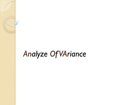 Analyze Of VAriance. Application fields ◦ Comparing means for more than two independent samples = examining relationship between categorical->metric variables.