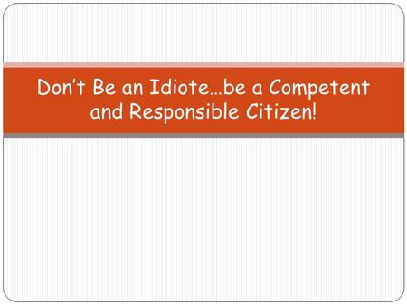 Don’t Be an Idiote…be a Competent and Responsible Citizen!