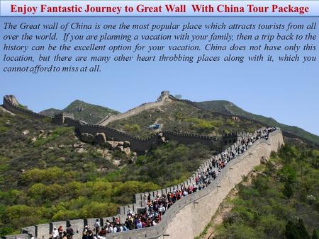 Enjoy Fantastic Journey to Great Wall With China Tour Package The Great wall of China is one the most popular place which attracts tourists from all over.