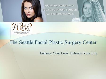 Enhance Your Look, Enhance Your Life The Seattle Facial Plastic Surgery Center.