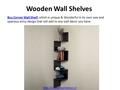 Wooden Wall Shelves Buy Corner Wall ShelfBuy Corner Wall Shelf, which is unique & Wonderful in its own way and spacious artsy design that will add to any.