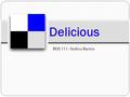BUS 111: Andrea Baeten Delicious. What is it? Social bookmarking site owned by Yahoo Save, share, and discover bookmarks with others Allowed in schools.