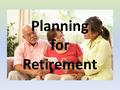 Planning for Retirement. Your Retirement Vision Americans are living longer, healthier lives than ever before. The concept of retirement is changing.