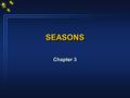 SEASONSSEASONS Chapter 3. SEASONS on EARTH Earth’s orbit is elliptical with a 3% variation in Earth-Sun distance Is this the cause of the seasons?
