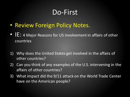 Do-First Review Foreign Policy Notes. IE: 4 Major Reasons for US Involvement in affairs of other countries 1)Why does the United States get involved in.
