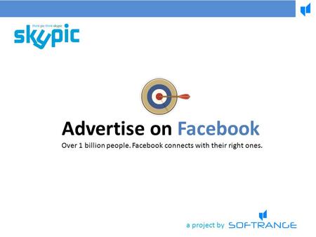 A project by Advertise on Facebook Over 1 billion people. Facebook connects with their right ones.