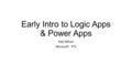 Early Intro to Logic Apps & Power Apps Kyle Wilson Microsoft - PTS.