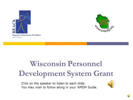 Wisconsin Personnel Development System Grant Click on the speaker to listen to each slide. You may wish to follow along in your WPDM Guide.