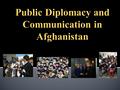 Traditional Diplomacy: Diplomats to Diplomats Governments to Governments Public Diplomacy: Diplomats to Peoples (Publics) Linking People to People US.