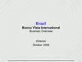 1 Brazil Buena Vista International Business Overview Orlando October 2006.