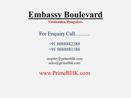 Embassy Boulevard Yelahanka, Bangalore For Enquiry Call........... +91 8088882288 +91 8088881188