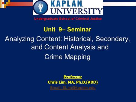 Unit 9– Seminar Analyzing Content: Historical, Secondary, and Content Analysis and Crime Mapping Professor Chris Lim, MA, Ph.D.(ABD)
