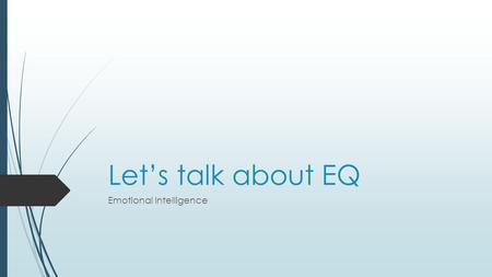 Let’s talk about EQ Emotional Intelligence. Emotions are part of who we are. Emotional intelligence is the ability to recognize emotions in ourselves.