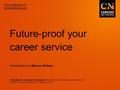 Future-proof your career service Presentation by Marcus Belben A strategy for changing technologies How 'inline' are our online careers services? AGCAS.