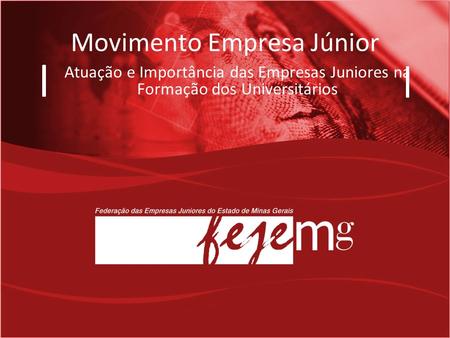 Movimento Empresa Júnior Atuação e Importância das Empresas Juniores na Formação dos Universitários.