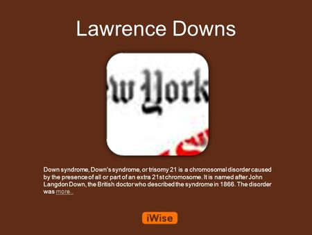 Lawrence Downs Down syndrome, Down's syndrome, or trisomy 21 is a chromosomal disorder caused by the presence of all or part of an extra 21st chromosome.