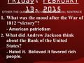 FRIday, FEBRUARY 13, 2015 1.What was the mood after the War of 1812 “victory”? - American patriotism 2. What did Andrew Jackson think about the Bank of.